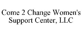 COME 2 CHANGE WOMEN'S SUPPORT CENTER