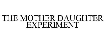 THE MOTHER DAUGHTER EXPERIMENT