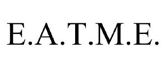 E.A.T.M.E.