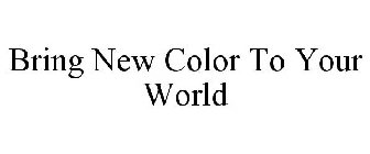 BRING NEW COLOR TO YOUR WORLD