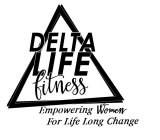 DELTA LIFE FITNESS EMPOWERING WOMEN FORLIFE LONG CHANGE