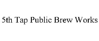 5TH TAP PUBLIC BREW WORKS