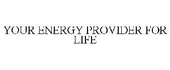 YOUR ENERGY PROVIDER FOR LIFE