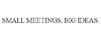 SMALL MEETINGS, BIG IDEAS.