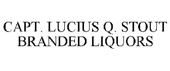 CAPT. LUCIUS Q. STOUT BRANDED LIQUORS