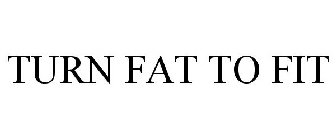 TURN FAT TO FIT