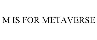 M IS FOR METAVERSE