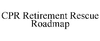 CPR RETIREMENT RESCUE ROADMAP