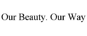 OUR BEAUTY. OUR WAY