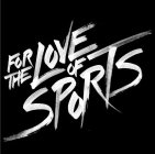 FOR THE LOVE OF SPORTS
