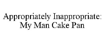 APPROPRIATELY INAPPROPRIATE: MY MAN CAKE PAN