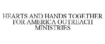 HEARTS AND HANDS TOGETHER FOR AMERICA OUTREACH MINISTRIES