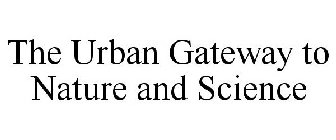 THE URBAN GATEWAY TO NATURE AND SCIENCE