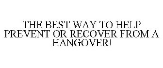 THE BEST WAY TO HELP PREVENT OR RECOVER FROM HANGOVERS!