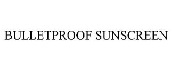 BULLETPROOF SUNSCREEN