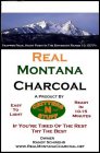 REAL MONTANA CHARCOAL A PRODUCT BY EASY TO LIGHT CRITTERS-N-STUFF READY IN 10-15 MINUTES IF YOU'RE TIRED OF THE REST TRY THE BEST OWNER RANDY SCHWEHR WWW.REALMONTANACHARCOAL.NET TRAPPER PEAK, HIGH POI