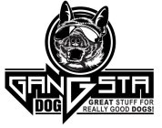 GANGSTA DOG GREAT STUFF FOR REALLY GOOD DOGS!