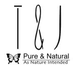 T & J PURE & NATURAL AS NATURE INTENDED