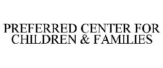 PREFERRED CENTER FOR CHILDREN & FAMILIES