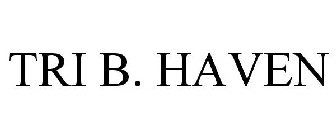 TRI B. HAVEN