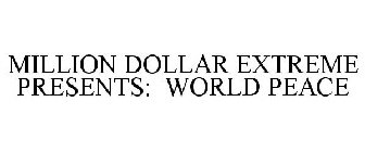 MILLION DOLLAR EXTREME PRESENTS: WORLD PEACE