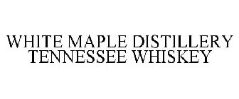 WHITE MAPLE DISTILLERY TENNESSEE WHISKEY