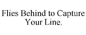 FLIES BEHIND TO CAPTURE YOUR LINE.