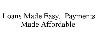 LOANS MADE EASY. PAYMENTS MADE AFFORDABLE.