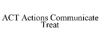 ACT ACTIONS COMMUNICATE TREAT