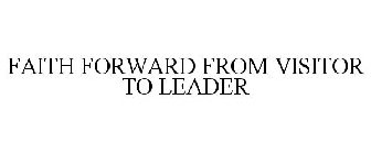 FAITH FORWARD FROM VISITOR TO LEADER