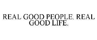 REAL GOOD PEOPLE. REAL GOOD LIFE.