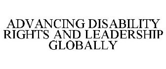 ADVANCING DISABILITY RIGHTS AND LEADERSHIP GLOBALLY