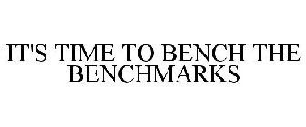 IT'S TIME TO BENCH THE BENCHMARKS