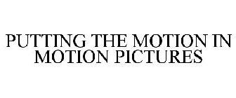 PUTTING THE MOTION IN MOTION PICTURES