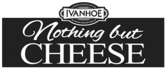 IVANHOE NOTHING BUT CHEESE A TRADITION OF EXCELLENCE SINCE 1870 CHEESE FROMAGE UNE TRADITION D'EXCELLENCE DEPUIS 1870