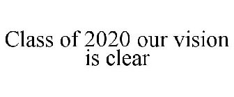 CLASS OF 2020 OUR VISION IS CLEAR