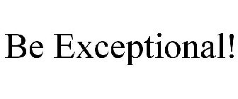 BE EXCEPTIONAL!