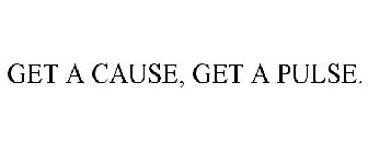 GET A CAUSE, GET A PULSE.