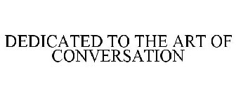 DEDICATED TO THE ART OF CONVERSATION