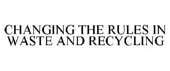 CHANGING THE RULES IN WASTE AND RECYCLING