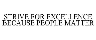 STRIVE FOR EXCELLENCE BECAUSE PEOPLE MATTER