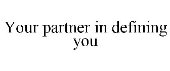 YOUR PARTNER IN DEFINING YOU