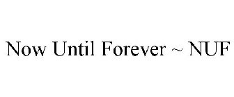 NOW UNTIL FOREVER ~ NUF