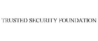 TRUSTED SECURITY FOUNDATION
