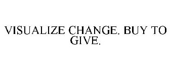VISUALIZE CHANGE. BUY TO GIVE.