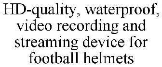 HD-QUALITY, WATERPROOF, VIDEO RECORDING AND STREAMING DEVICE FOR FOOTBALL HELMETS