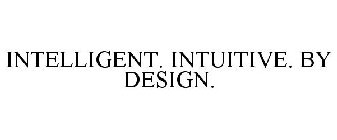 INTELLIGENT. INTUITIVE. BY DESIGN.