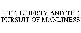 LIFE, LIBERTY AND THE PURSUIT OF MANLINESS
