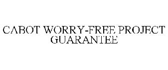 CABOT WORRY-FREE PROJECT GUARANTEE