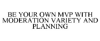 BE YOUR OWN MVP WITH MODERATION VARIETY AND PLANNING